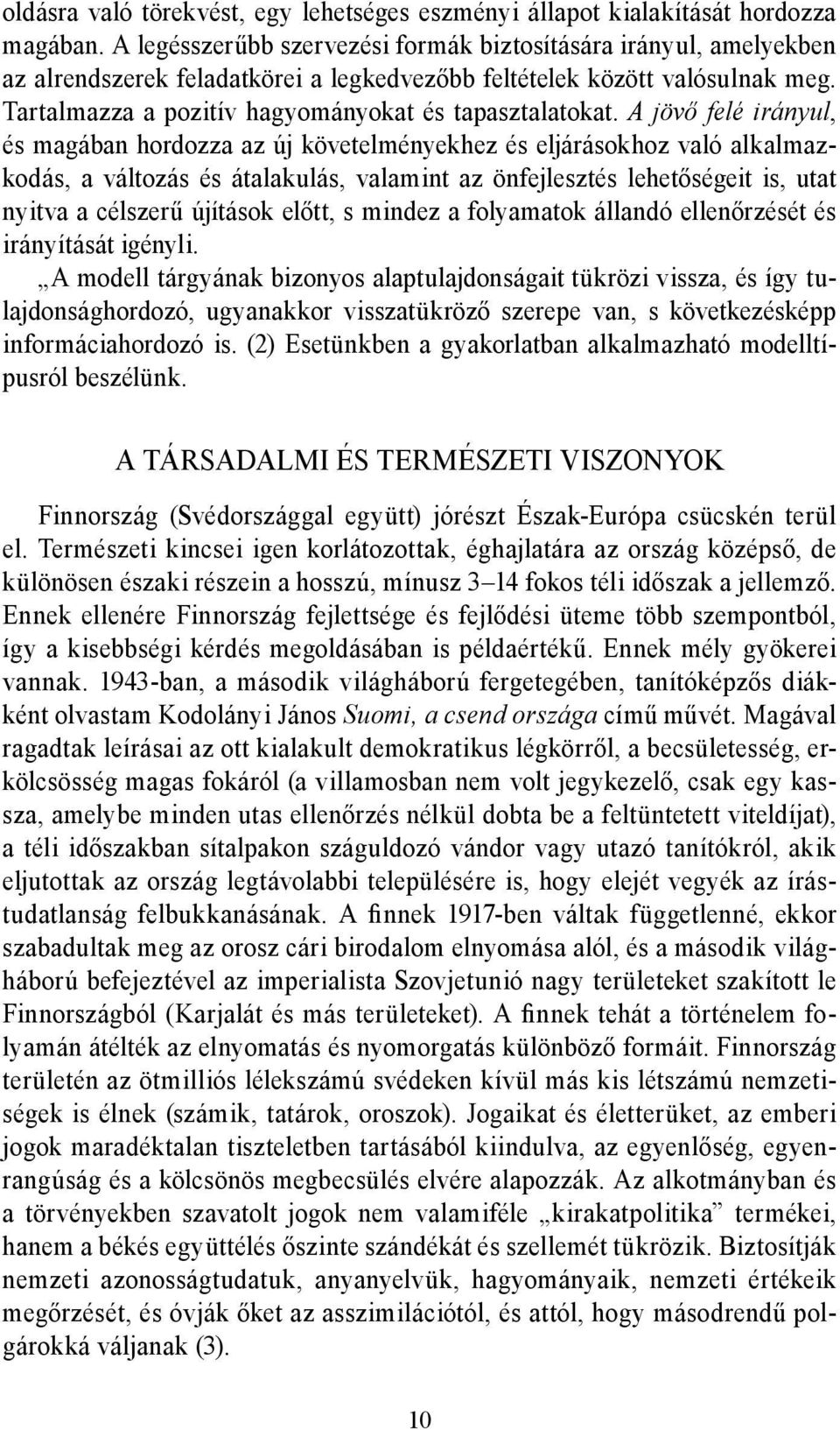 A jövő felé irányul, és magában hordozza az új követelményekhez és eljárásokhoz való alkalmazkodás, a változás és átalakulás, valamint az önfejlesztés lehetőségeit is, utat nyitva a célszerű újítások