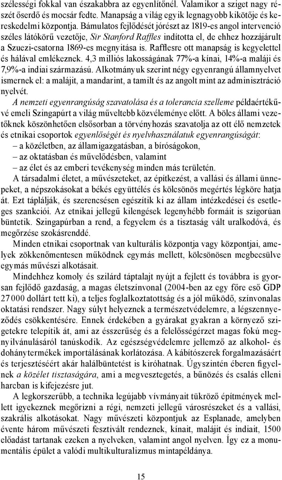 Rafflesre ott manapság is kegyelettel és hálával emlékeznek. 4,3 milliós lakosságának 77%-a kínai, 14%-a maláji és 7,9%-a indiai származású.