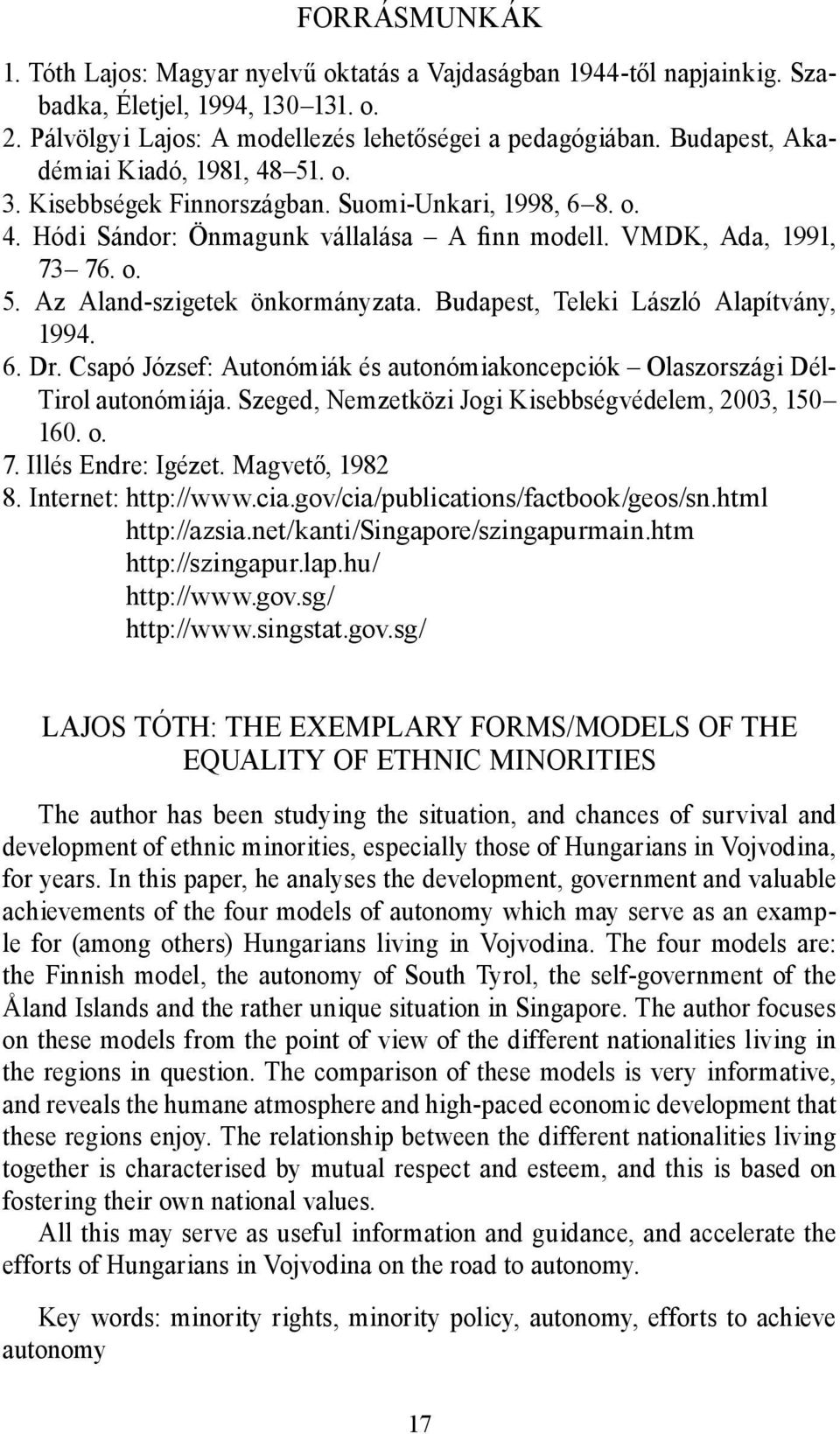 Budapest, Teleki László Alapítvány, 1994. 6. Dr. Csapó József: Autonómiák és autonómiakoncepciók Olaszországi Dél- Tirol autonómiája. Szeged, Nemzetközi Jogi Kisebbségvédelem, 2003, 150 160. o. 7.