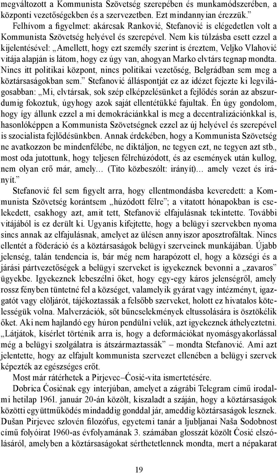 Nem kis túlzásba esett ezzel a kijelentésével: Amellett, hogy ezt személy szerint is éreztem, Veljko Vlahović vitája alapján is látom, hogy ez úgy van, ahogyan Marko elvtárs tegnap mondta.