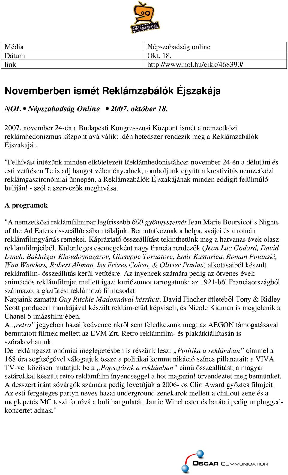 "Felhívást intézünk minden elkötelezett Reklámhedonistához: november 24-én a délutáni és esti vetítésen Te is adj hangot véleményednek, tomboljunk együtt a kreativitás nemzetközi reklámgasztronómiai