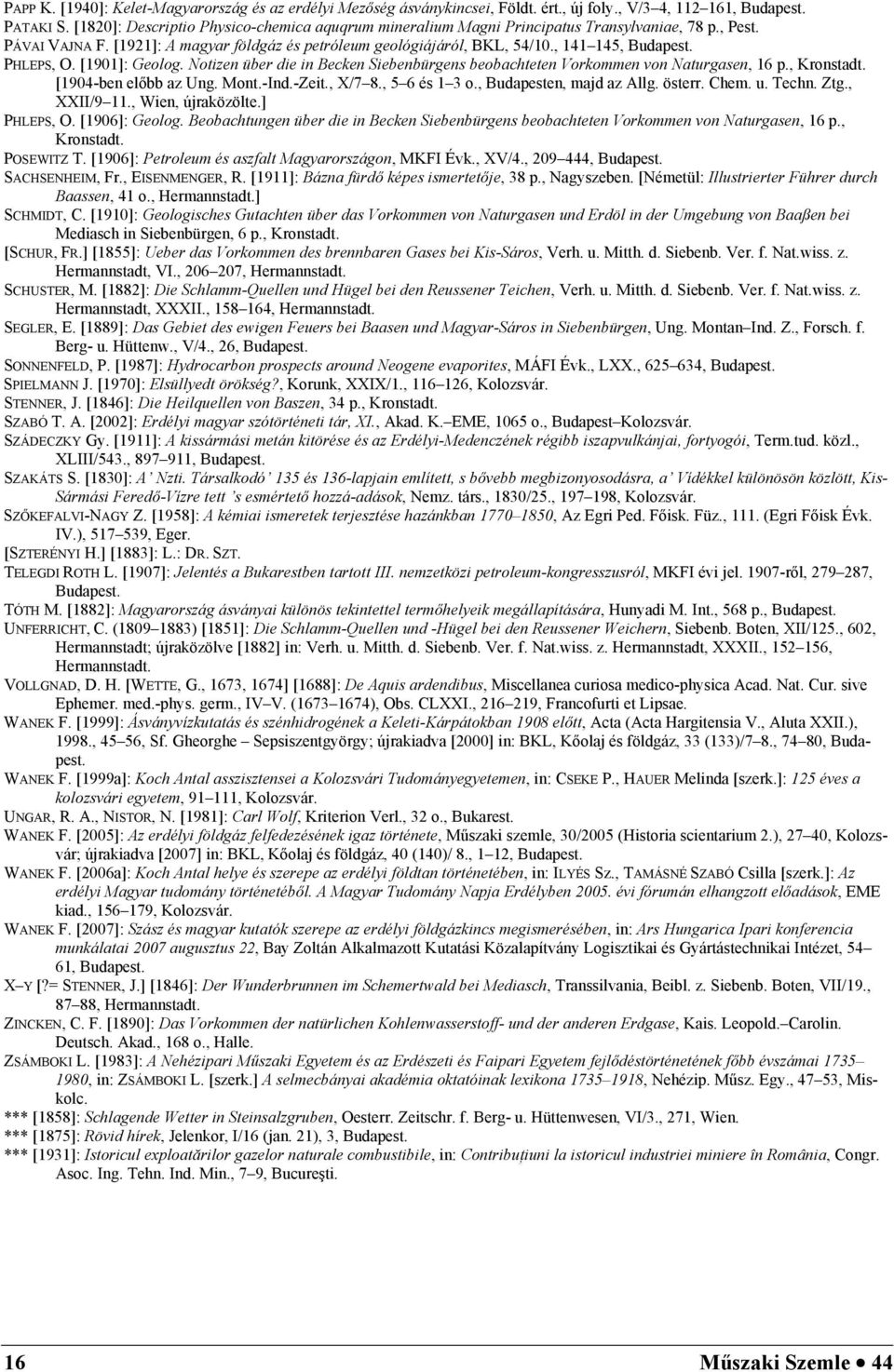 PHLEPS, O. [1901]: Geolog. Notizen über die in Becken Siebenbürgens beobachteten Vorkommen von Naturgasen, 16 p., Kronstadt. [1904-ben előbb az Ung. Mont.-Ind.-Zeit., X/7 8., 5 6 és 1 3 o.