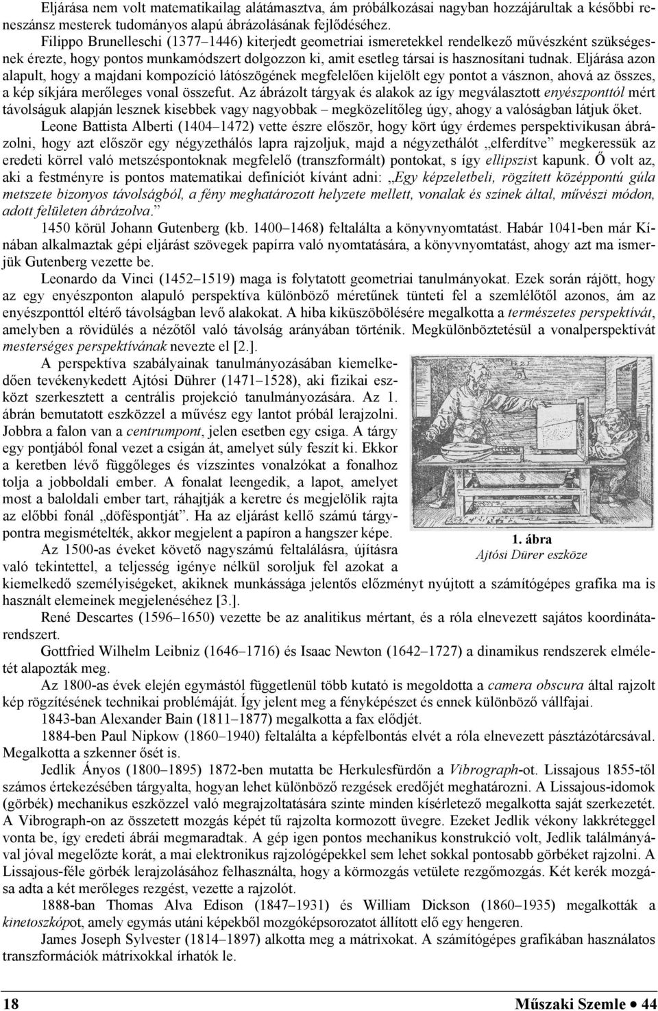 Eljárása azon alapult, hogy a majdani kompozíció látószögének megfelelően kijelölt egy pontot a vásznon, ahová az összes, a kép síkjára merőleges vonal összefut.