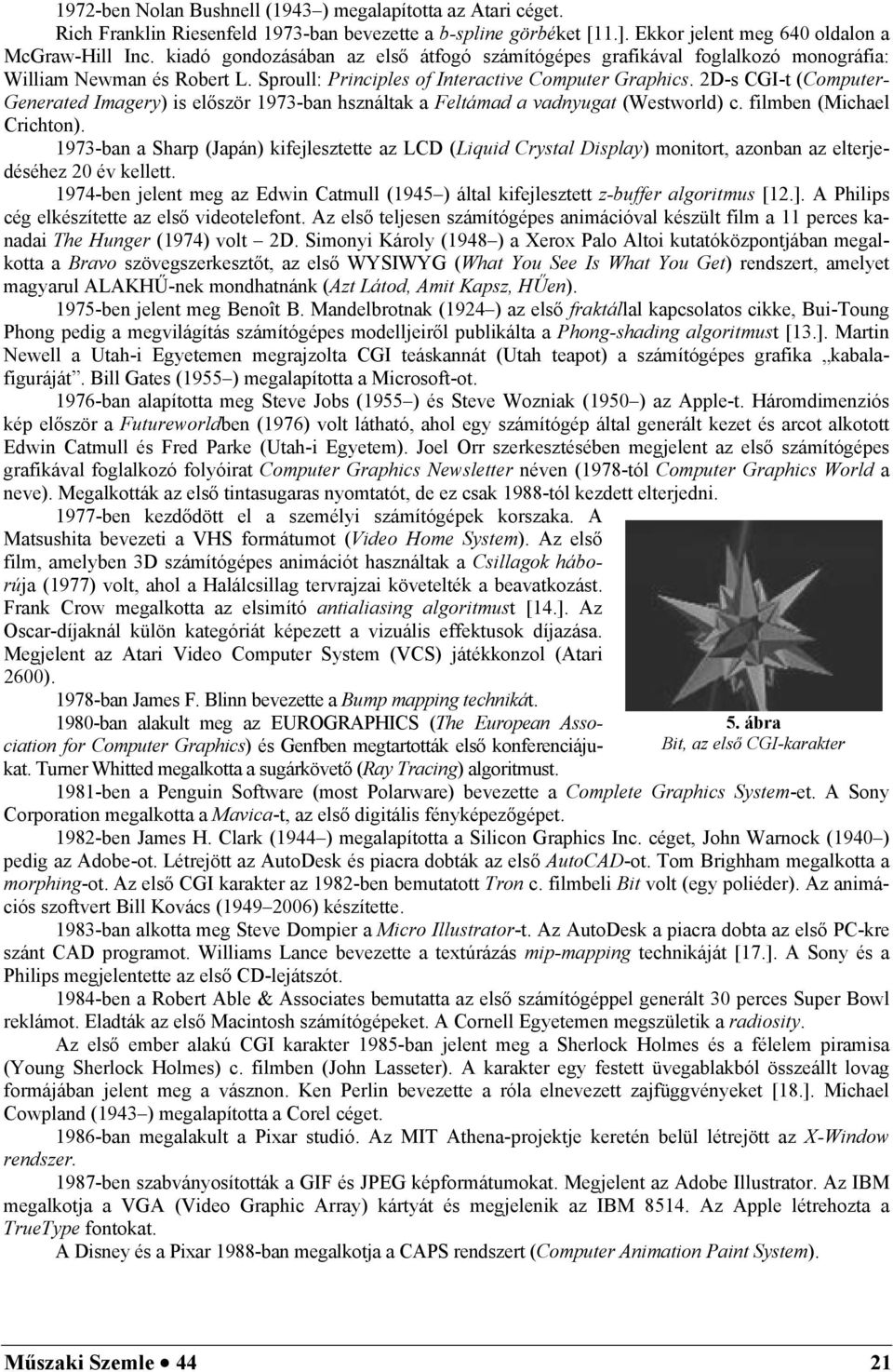 2D-s CGI-t (Computer- Generated Imagery) is először 1973-ban hsználtak a Feltámad a vadnyugat (Westworld) c. filmben (Michael Crichton).