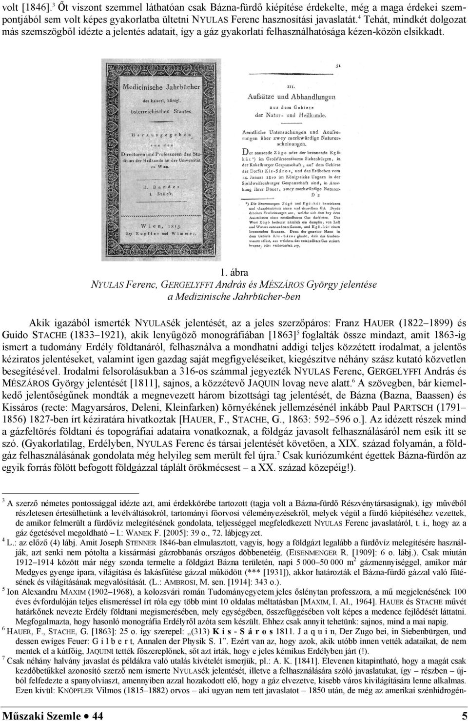 ábra NYULAS Ferenc, GERGELYFFI András és MÉSZÁROS György jelentése a Medizinische Jahrbücher-ben Akik igazából ismerték NYULASék jelentését, az a jeles szerzőpáros: Franz HAUER (1822 1899) és Guido