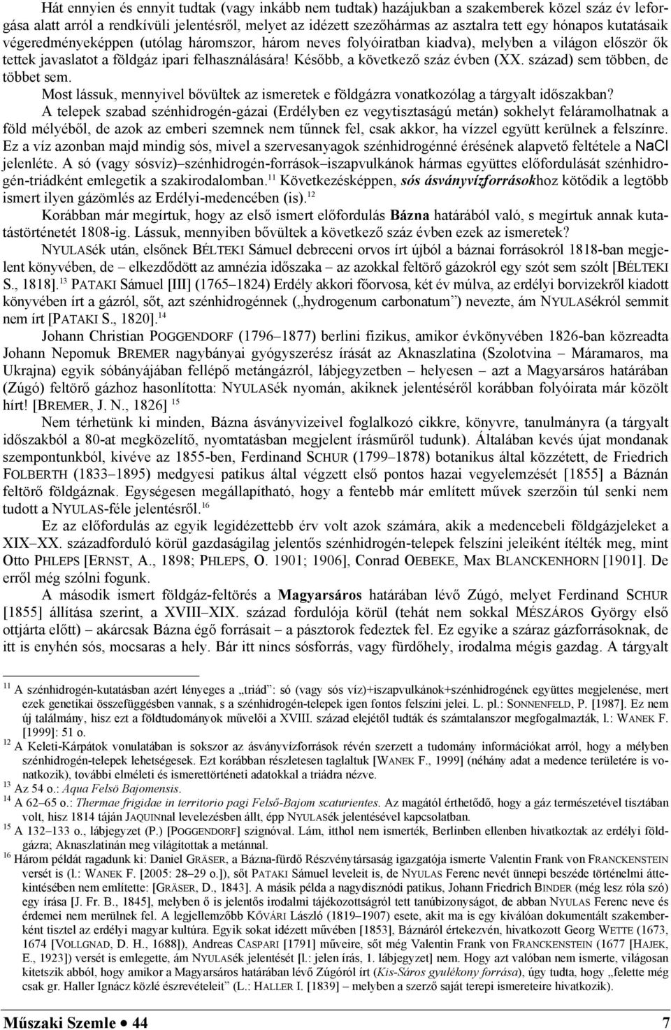 század) sem többen, de többet sem. Most lássuk, mennyivel bővültek az ismeretek e földgázra vonatkozólag a tárgyalt időszakban?