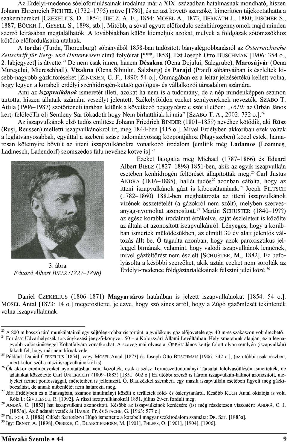 , 1873; BERNÁTH J., 1880; FISCHER S., 1887; BÖCKH J., GESELL S., 1898; stb.]. Mitöbb, a sóval együtt előforduló szénhidrogénnyomok majd minden szerző leírásában megtalálhatók.