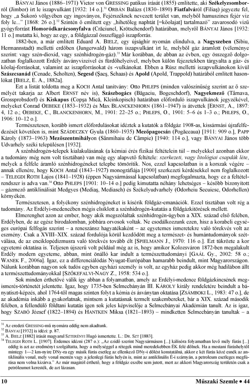 32 Szintén ő említett egy hihetőleg naphtát [=kőolajat] tartalmazó zavarosodó vizű gyógyforrást Homoródkarácsonyfalva (Crăciunel, Krötschendorf) határában, melyről BÁNYAI János [1932: 11 o.