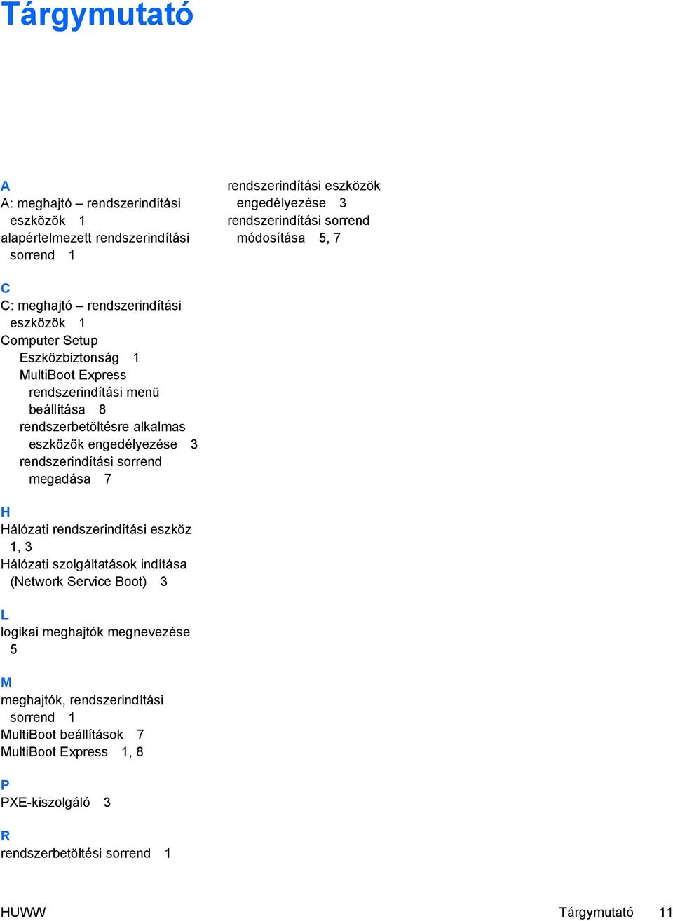 alkalmas eszközök engedélyezése 3 rendszerindítási sorrend megadása 7 H Hálózati rendszerindítási eszköz 1, 3 Hálózati szolgáltatások indítása (Network Service Boot) 3 L