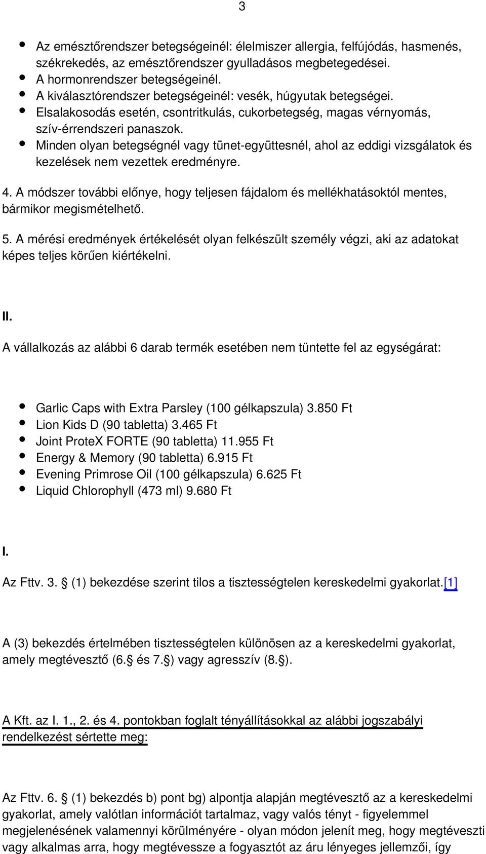 Minden olyan betegségnél vagy tünet-együttesnél, ahol az eddigi vizsgálatok és kezelések nem vezettek eredményre. 4.