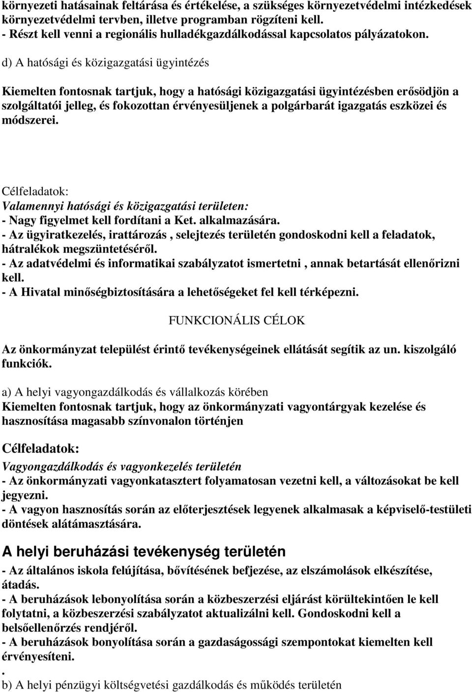 d) A hatósági és közigazgatási ügyintézés Kiemelten fontosnak tartjuk, hogy a hatósági közigazgatási ügyintézésben erősödjön a szolgáltatói jelleg, és fokozottan érvényesüljenek a polgárbarát