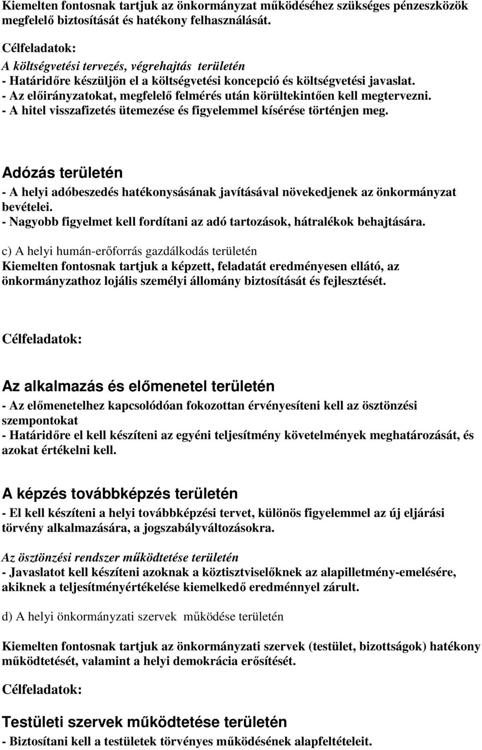 - Az előirányzatokat, megfelelő felmérés után körültekintően kell megtervezni. - A hitel visszafizetés ütemezése és figyelemmel kísérése történjen meg.