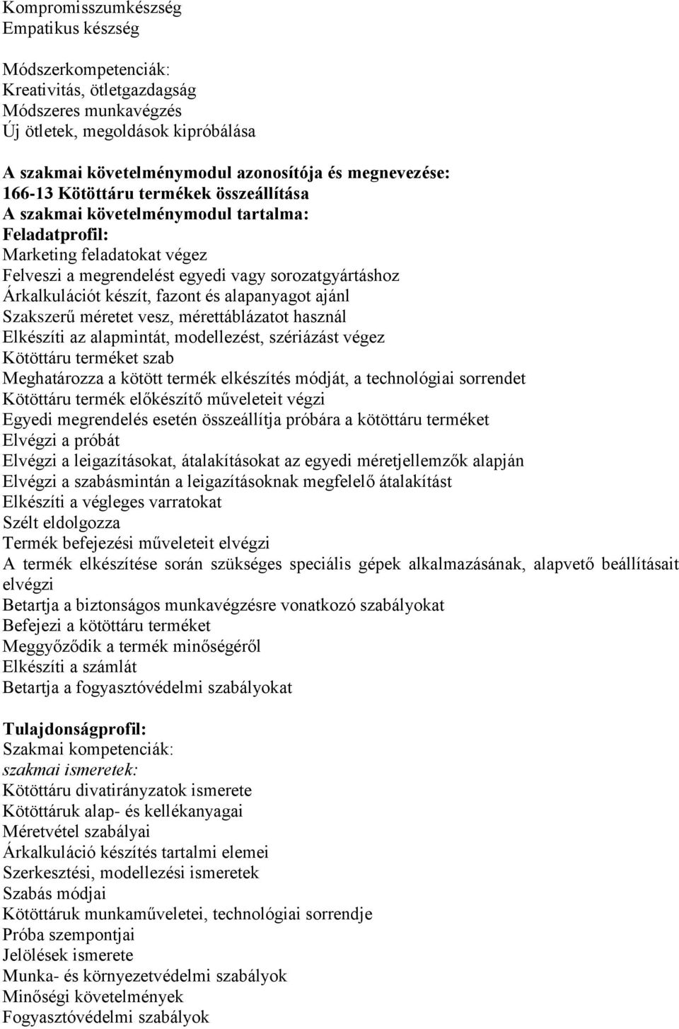 fazont és alapanyagot ajánl Szakszerű méretet vesz, mérettáblázatot használ Elkészíti az alapmintát, modellezést, szériázást végez Kötöttáru terméket szab Meghatározza a kötött termék elkészítés