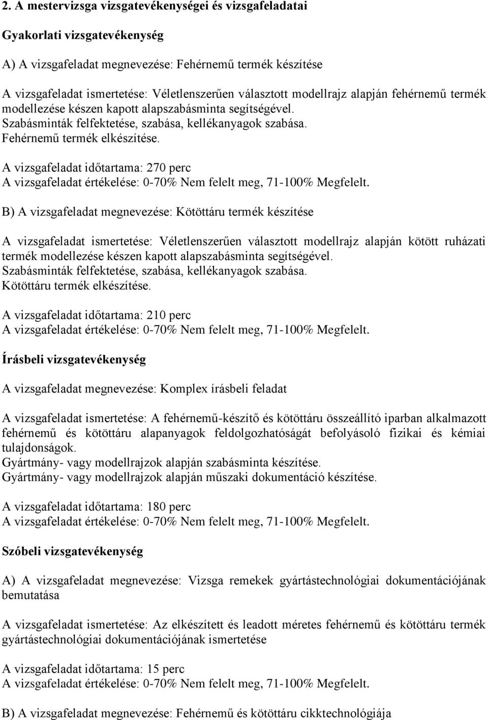 A vizsgafeladat időtartama: 270 perc A vizsgafeladat értékelése: 0-70% Nem felelt meg, 71-100% Megfelelt.