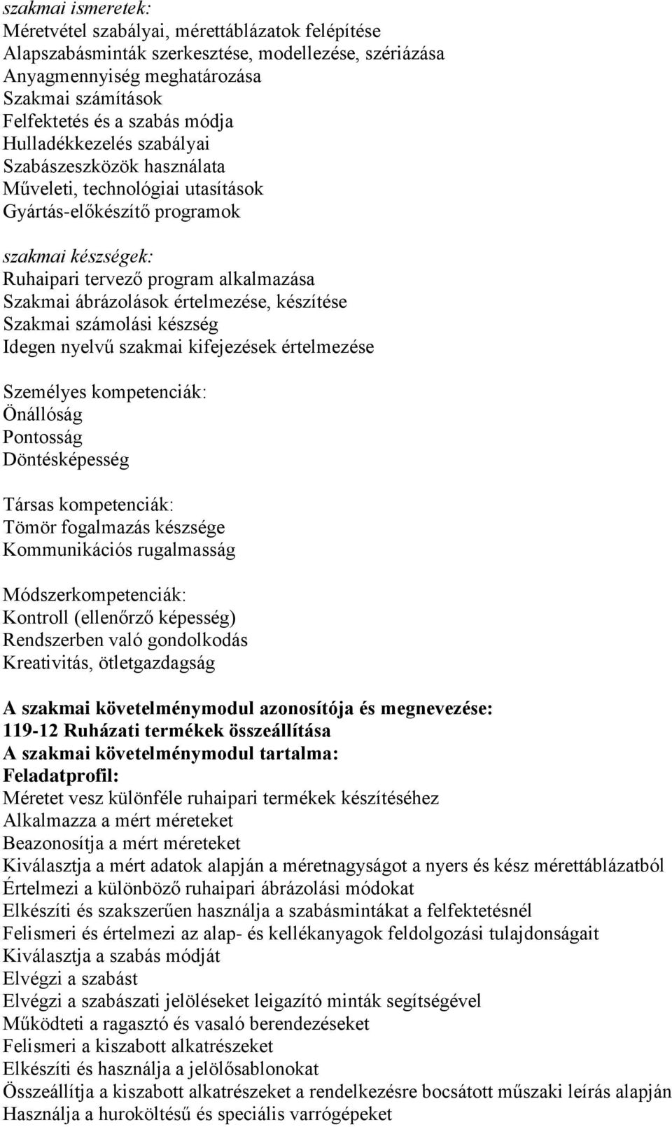 értelmezése, készítése Szakmai számolási készség Idegen nyelvű szakmai kifejezések értelmezése Személyes kompetenciák: Önállóság Pontosság Döntésképesség Társas kompetenciák: Tömör fogalmazás