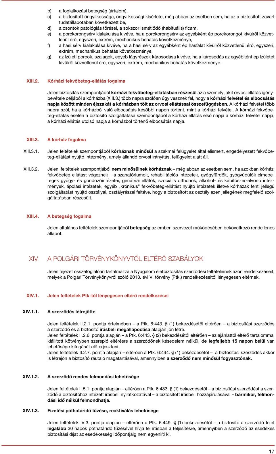 mechanikus behatás következménye, f) a hasi sérv kialakulása kivéve, ha a hasi sérv az egyébként ép hasfalat kívülről közvetlenül érő, egyszeri, extrém, mechanikus behatás következménye, g) az