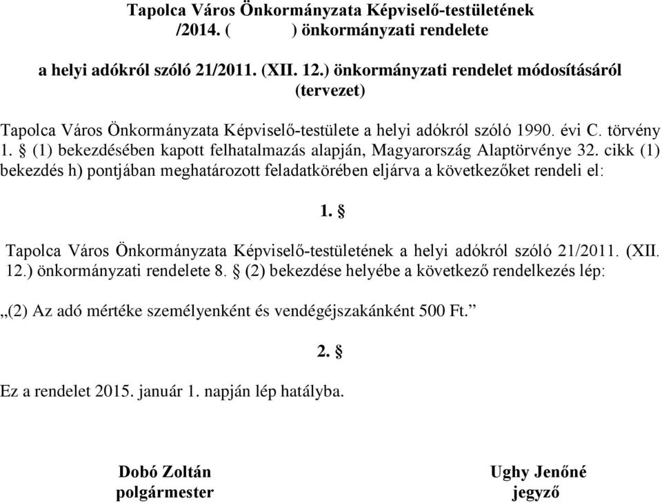 (1) bekezdésében kapott felhatalmazás alapján, Magyarország Alaptörvénye 32. cikk (1) bekezdés h) pontjában meghatározott feladatkörében eljárva a következőket rendeli el: 1.