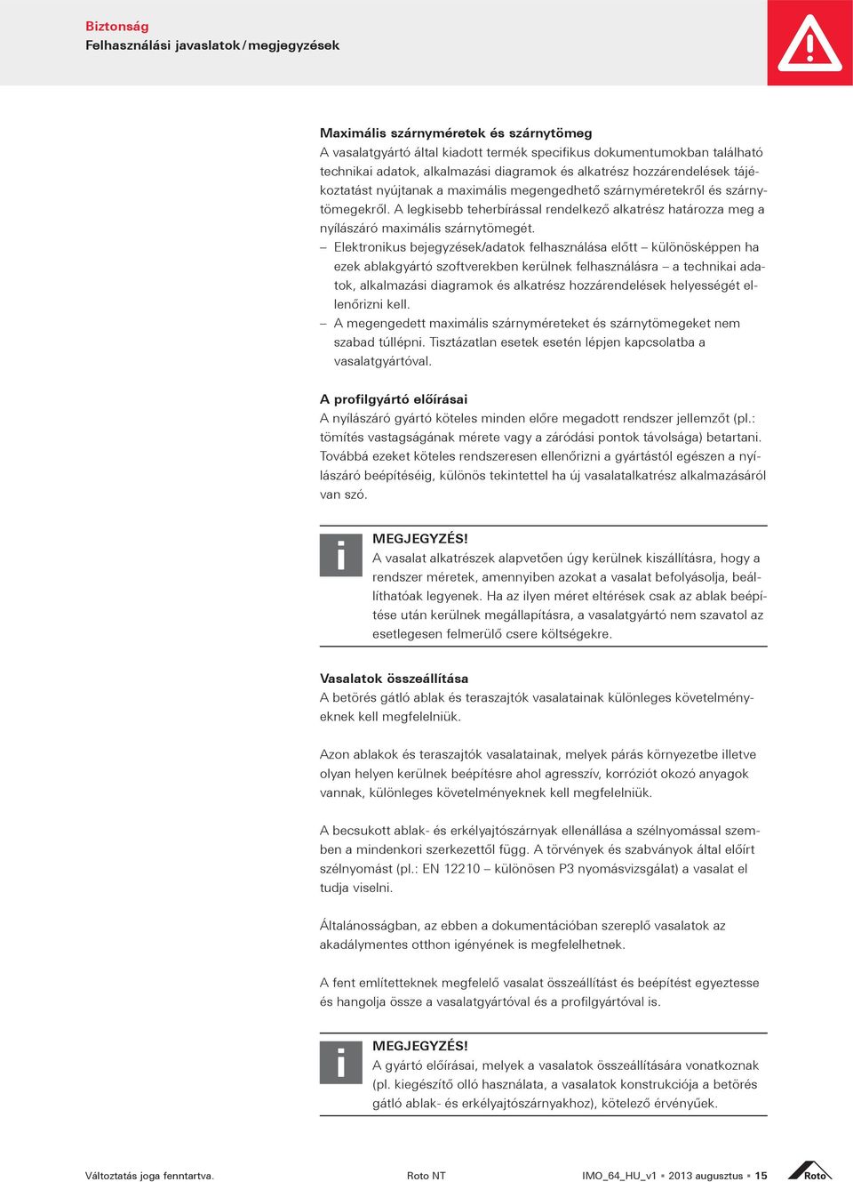 ezek ablakgyártó szoftverekben kerülnek felhasználásra a technikai adatok, alkalmazási diagramok és alkatrész hozzárendelések helyességét el- A megengedett maximális szárnyméreteket és