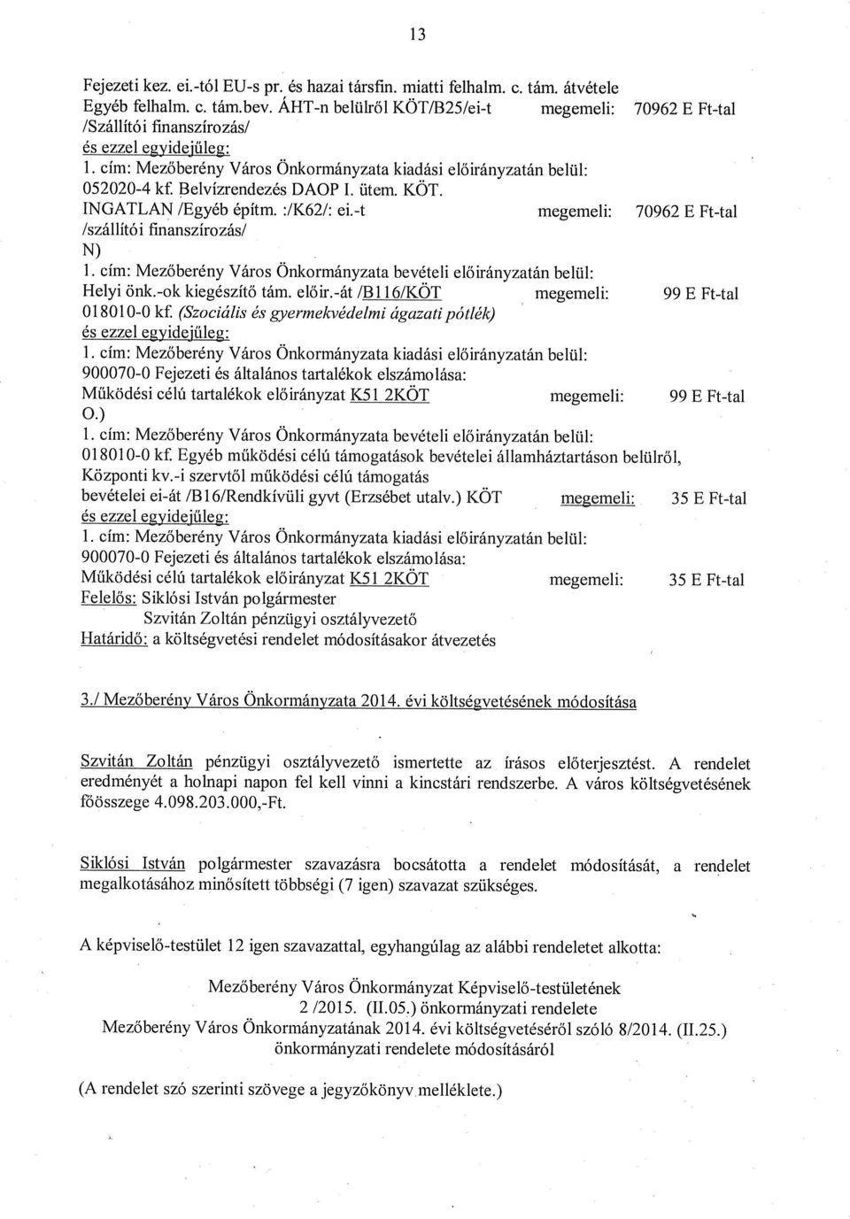 i finnszírozási cím: Mezőberény Város Önkormányzt bevételi előirányztán belül: Helyi önk.-ok kiegészítő tám. előir.-át ib1 16/KOT 99 (Szociális és gyermekvédelmi ágzti pótlék) 018010-0 kf. I.