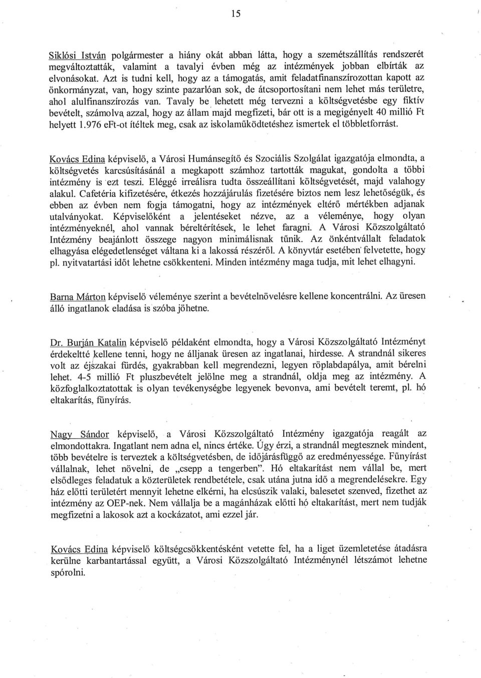 Tvly be lehetett még tervezni költségvetésbe egy fiktív bevételt, számolv zzl, hogy z állm mjd megfizeti, bár ott is megigényelt 40 millió Ft helyett 1.