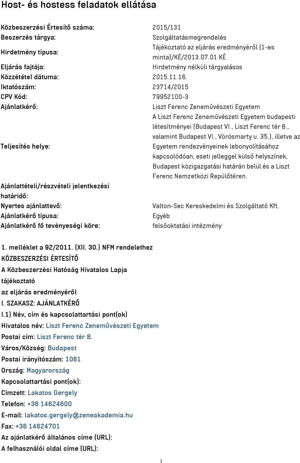 Iktatószám: 23714/2015 CPV Kód: 79952100-3 Ajánlatkérő: Liszt Ferenc Zeneművészeti Egyetem A Liszt Ferenc Zeneművészeti Egyetem budapesti létesítményei (Budapest VI., Liszt Ferenc tér 8.