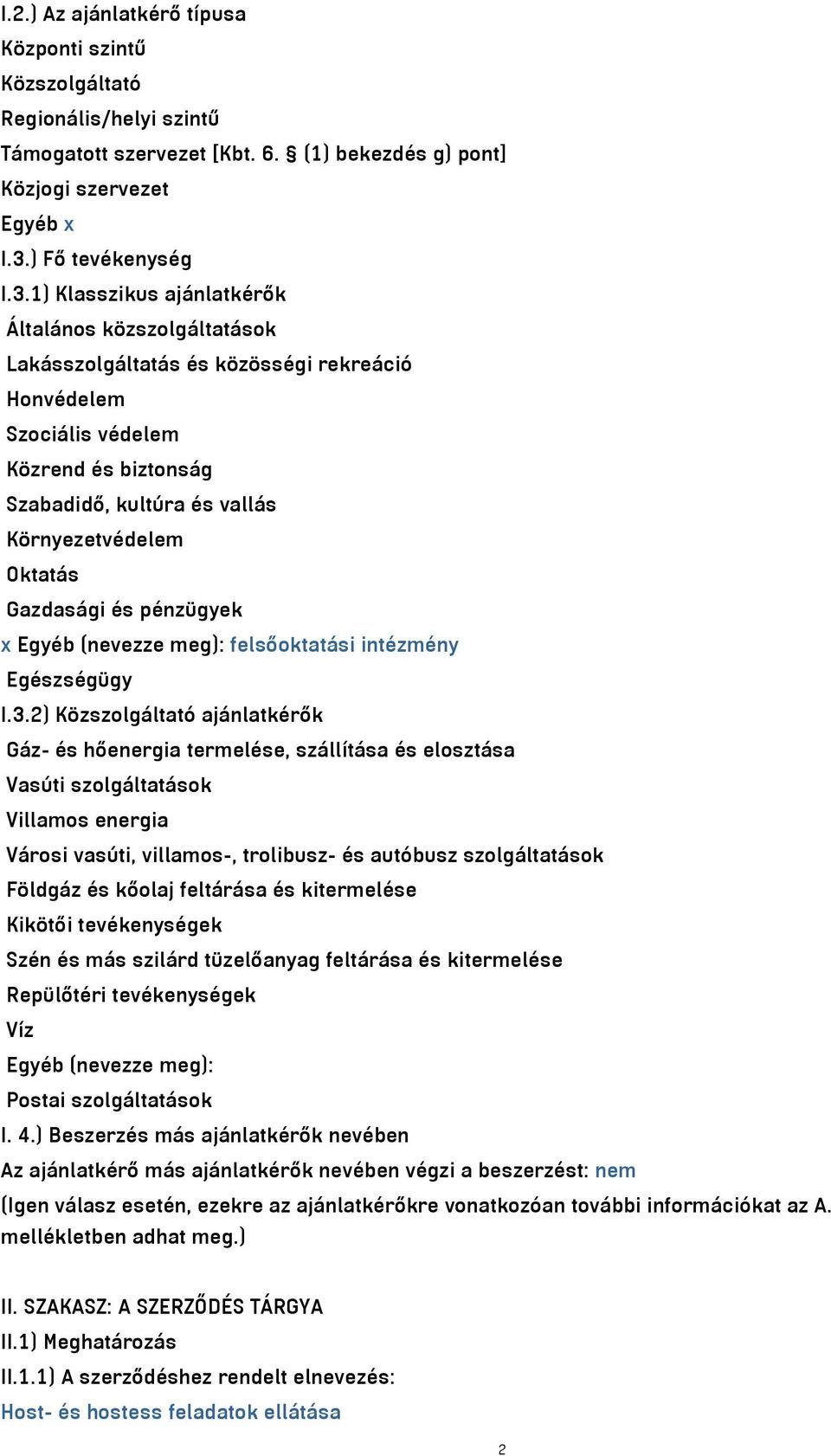 1) Klasszikus ajánlatkérők Általános közszolgáltatások Lakásszolgáltatás és közösségi rekreáció Honvédelem Szociális védelem Közrend és biztonság Szabadidő, kultúra és vallás Környezetvédelem Oktatás