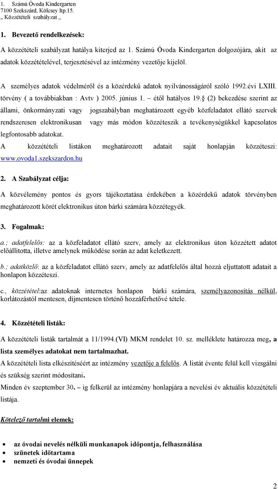 (2) bekezdése szerint az állami, önkormányzati vagy jogszabályban meghatározott egyéb közfeladatot ellátó szervek rendszeresen elektronikusan vagy más módon közzéteszik a tevékenységükkel kapcsolatos