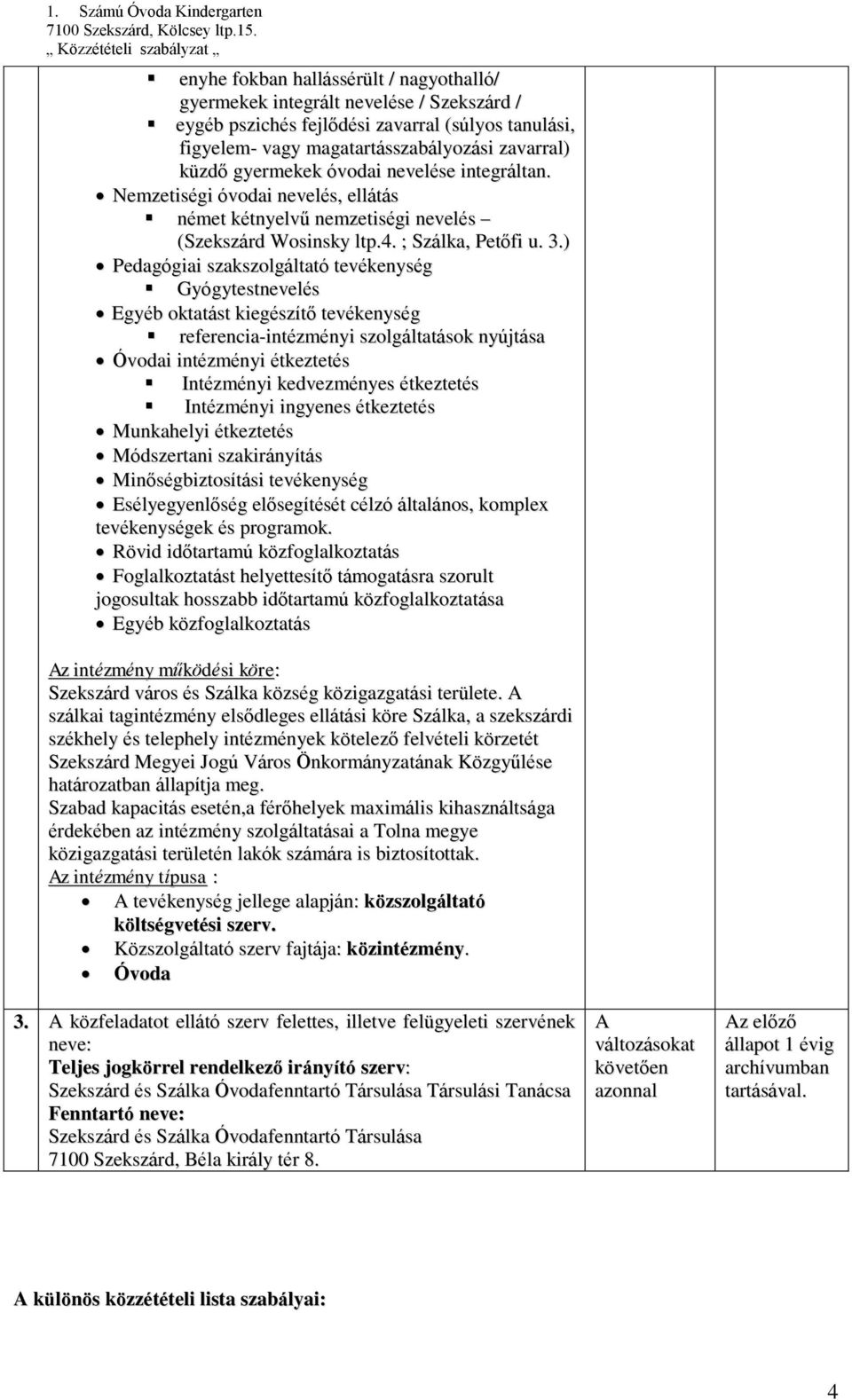 ) Pedagógiai szakszolgáltató tevékenység Gyógytestnevelés Egyéb oktatást kiegészítő tevékenység referencia-intézményi szolgáltatások nyújtása Óvodai intézményi étkeztetés Intézményi kedvezményes