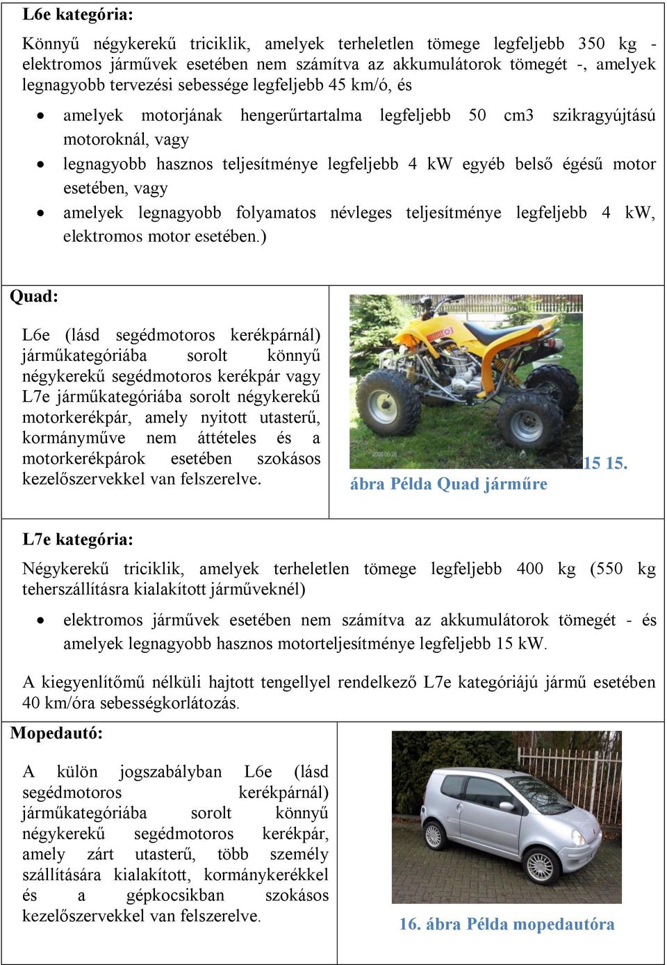 amelyek legnagyobb folyamatos névleges teljesítménye legfeljebb 4 kw, elektromos motor esetében.