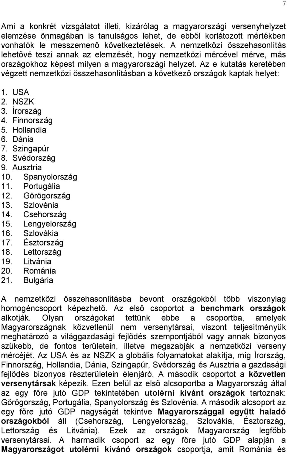 Az e kutatás keretében végzett nemzetközi összehasonlításban a következı országok kaptak helyet: 1. USA 2. NSZK 3. Írország 4. Finnország 5. Hollandia 6. Dánia 7. Szingapúr 8. Svédország 9.