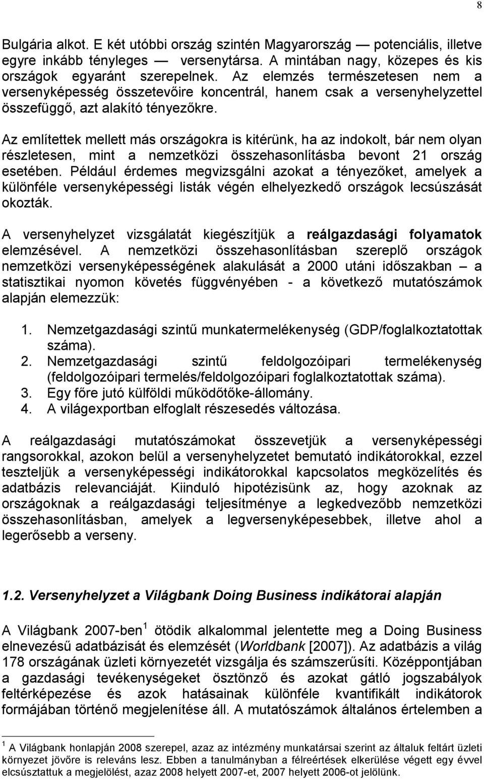 Az említettek mellett más országokra is kitérünk, ha az indokolt, bár nem olyan részletesen, mint a nemzetközi összehasonlításba bevont 21 ország esetében.