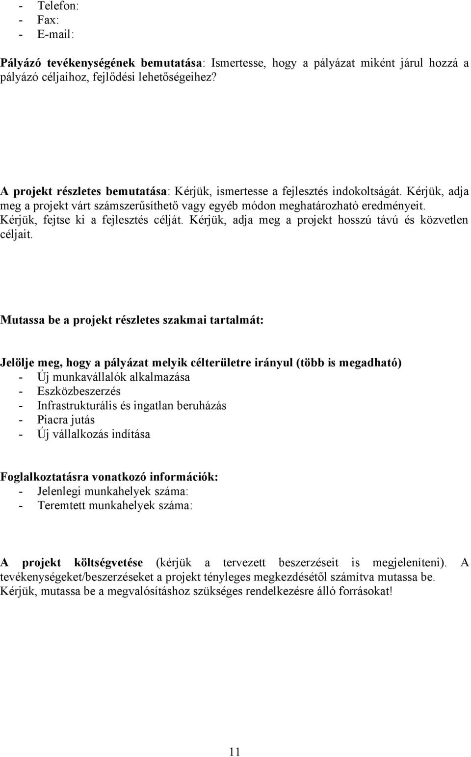 Kérjük, fejtse ki a fejlesztés célját. Kérjük, adja meg a projekt hosszú távú és közvetlen céljait.