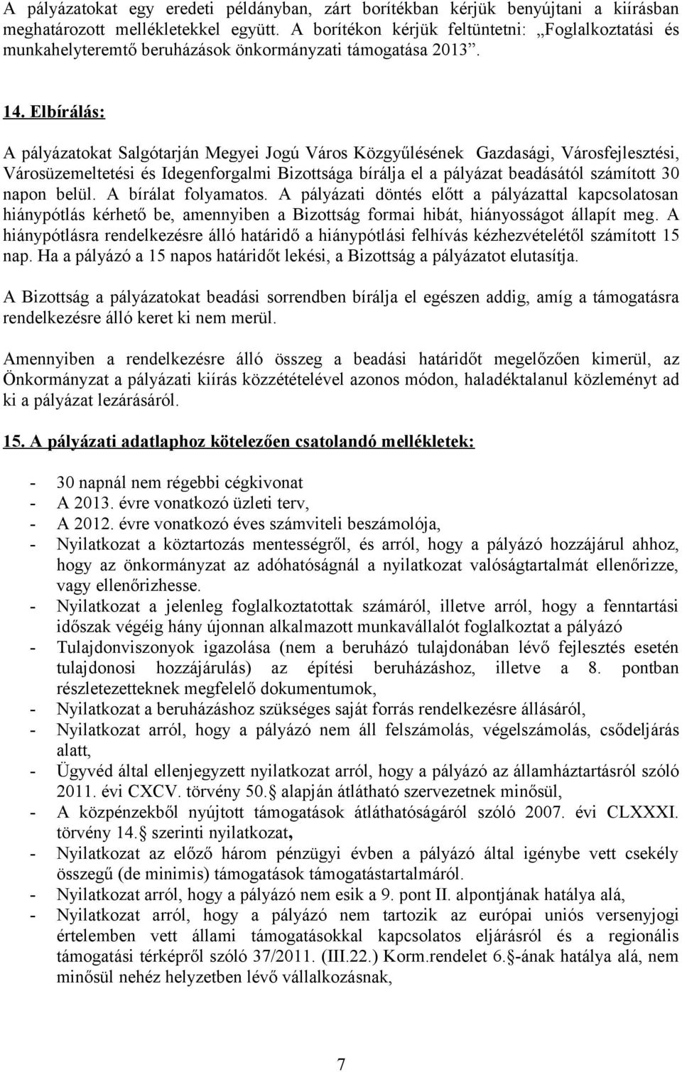 Elbírálás: A pályázatokat Salgótarján Megyei Jogú Város Közgyűlésének Gazdasági, Városfejlesztési, Városüzemeltetési és Idegenforgalmi Bizottsága bírálja el a pályázat beadásától számított 30 napon