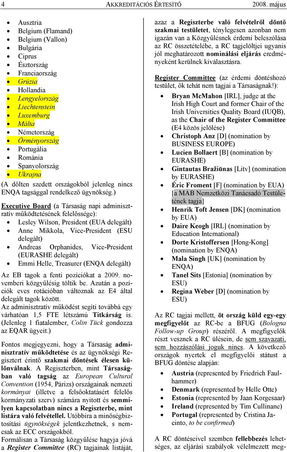 Spanyolország Ukrajna (A dılten szedett országokból jelenleg nincs ENQA tagsággal rendelkezı ügynökség.