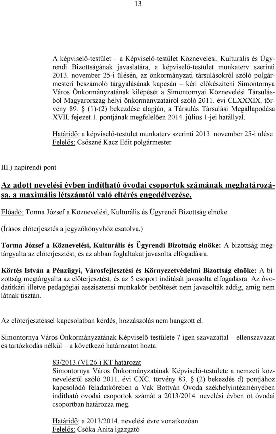 Társulásból Magyarország helyi önkormányzatairól szóló 2011. évi CLXXXIX. törvény 89. (1)-(2) bekezdése alapján, a Társulás Társulási Megállapodása XVII. fejezet 1. pontjának megfelelően 2014.