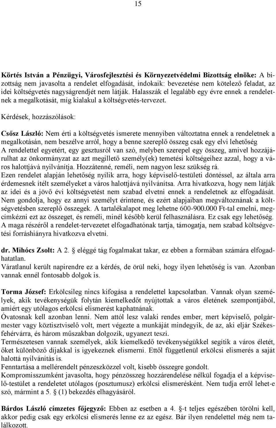 Kérdések, hozzászólások: Csősz László: Nem érti a költségvetés ismerete mennyiben változtatna ennek a rendeletnek a megalkotásán, nem beszélve arról, hogy a benne szereplő összeg csak egy elvi