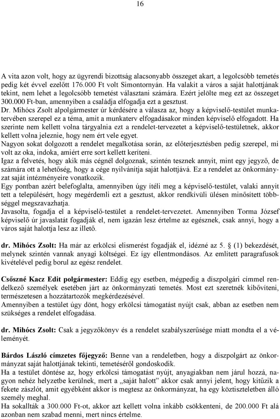 Mihócs Zsolt alpolgármester úr kérdésére a válasza az, hogy a képviselő-testület munkatervében szerepel ez a téma, amit a munkaterv elfogadásakor minden képviselő elfogadott.