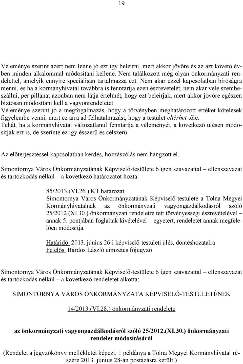 Nem akar ezzel kapcsolatban bíróságra menni, és ha a kormányhivatal továbbra is fenntartja ezen észrevételét, nem akar vele szembeszállni, per pillanat azonban nem látja értelmét, hogy ezt beleírják,