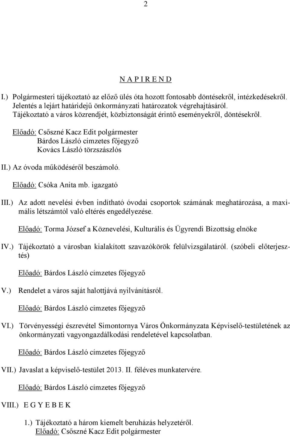 ) Az óvoda működéséről beszámoló. Előadó: Csóka Anita mb. igazgató III.) Az adott nevelési évben indítható óvodai csoportok számának meghatározása, a maximális létszámtól való eltérés engedélyezése.