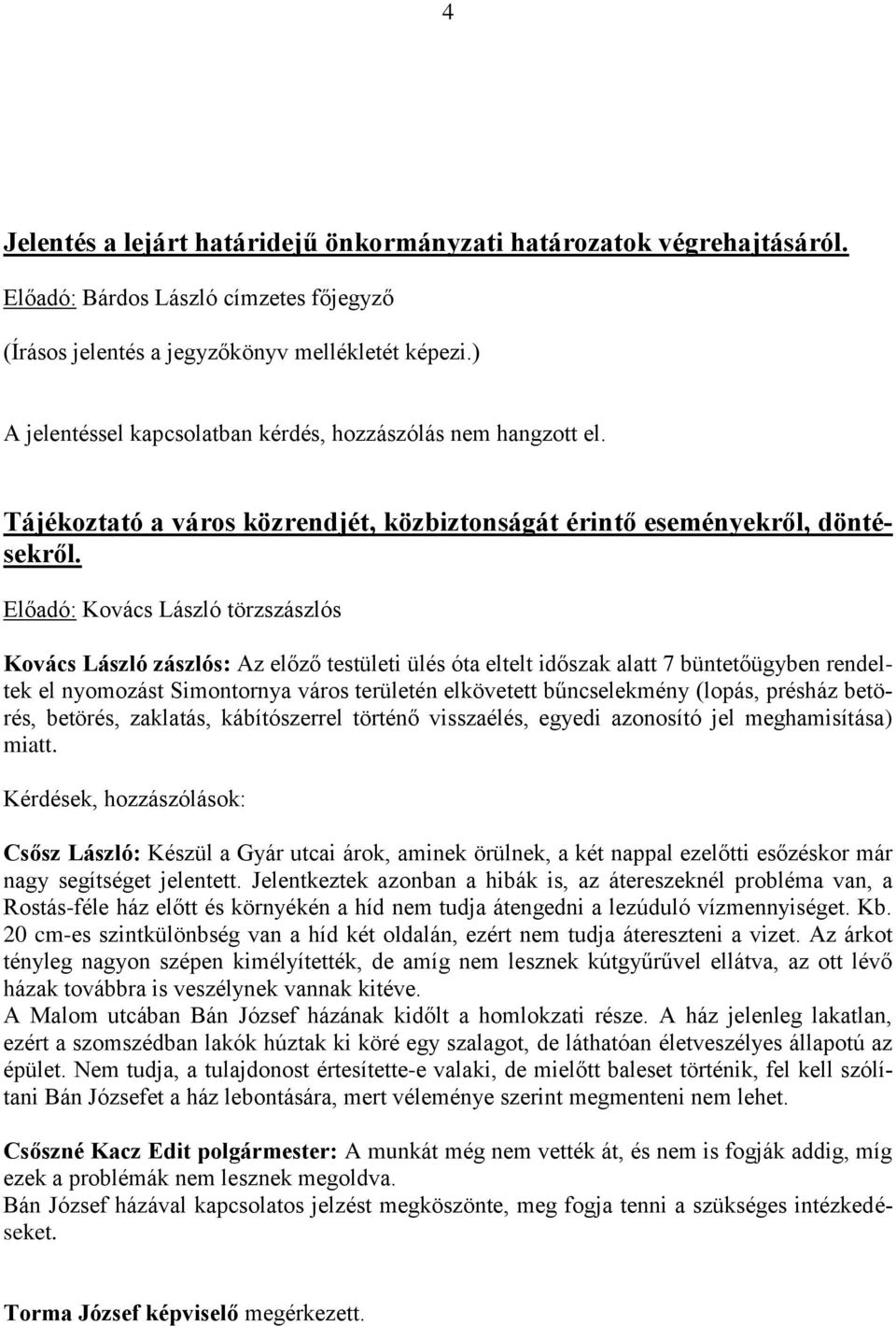 Előadó: Kovács László törzszászlós Kovács László zászlós: Az előző testületi ülés óta eltelt időszak alatt 7 büntetőügyben rendeltek el nyomozást Simontornya város területén elkövetett bűncselekmény