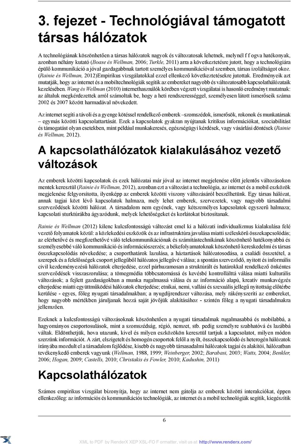 (Rainie és Wellman, 2012)Empirikus vizsgálatokkal ezzel ellenkező következtetésekre jutottak.