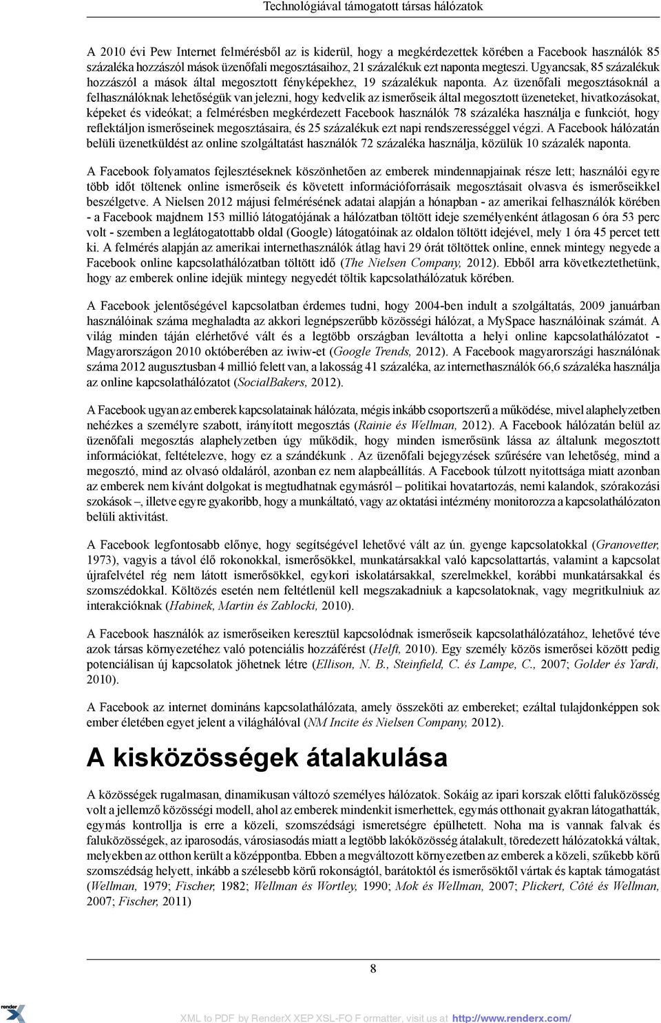 Az üzenőfali megosztásoknál a felhasználóknak lehetőségük van jelezni, hogy kedvelik az ismerőseik által megosztott üzeneteket, hivatkozásokat, képeket és videókat; a felmérésben megkérdezett