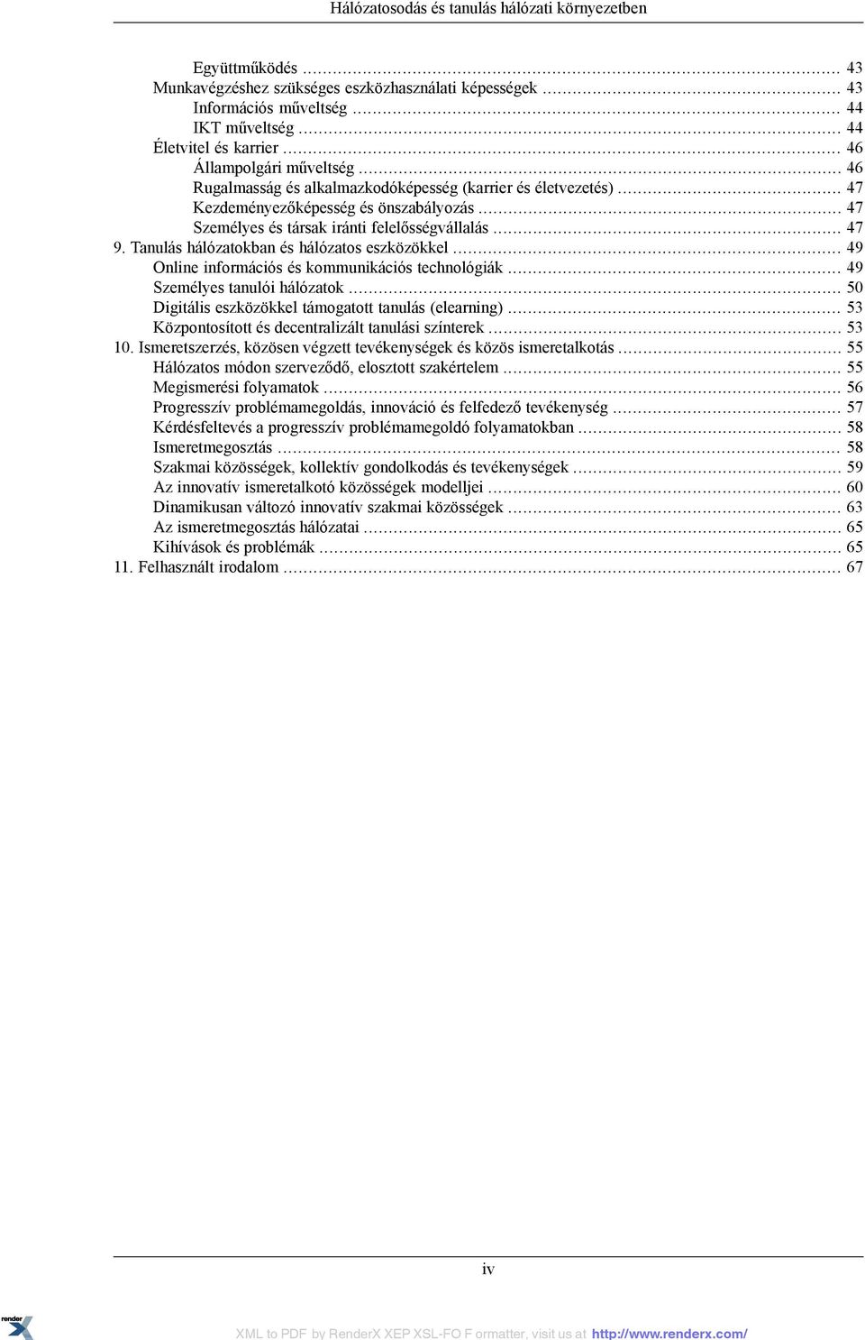 Tanulás hálózatokban és hálózatos eszközökkel... 49 Online információs és kommunikációs technológiák... 49 Személyes tanulói hálózatok... 50 Digitális eszközökkel támogatott tanulás (elearning).