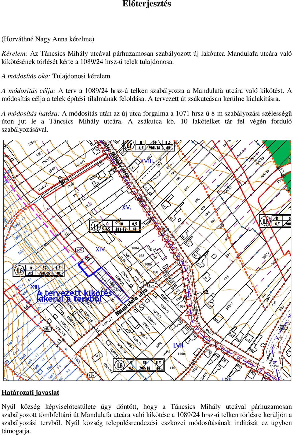 A módosítás hatása: A módosítás után az új utca forgalma a 1071 hrsz-ú 8 m szabályozási szélességű úton jut le a Táncsics Mihály utcára. A zsákutca kb.