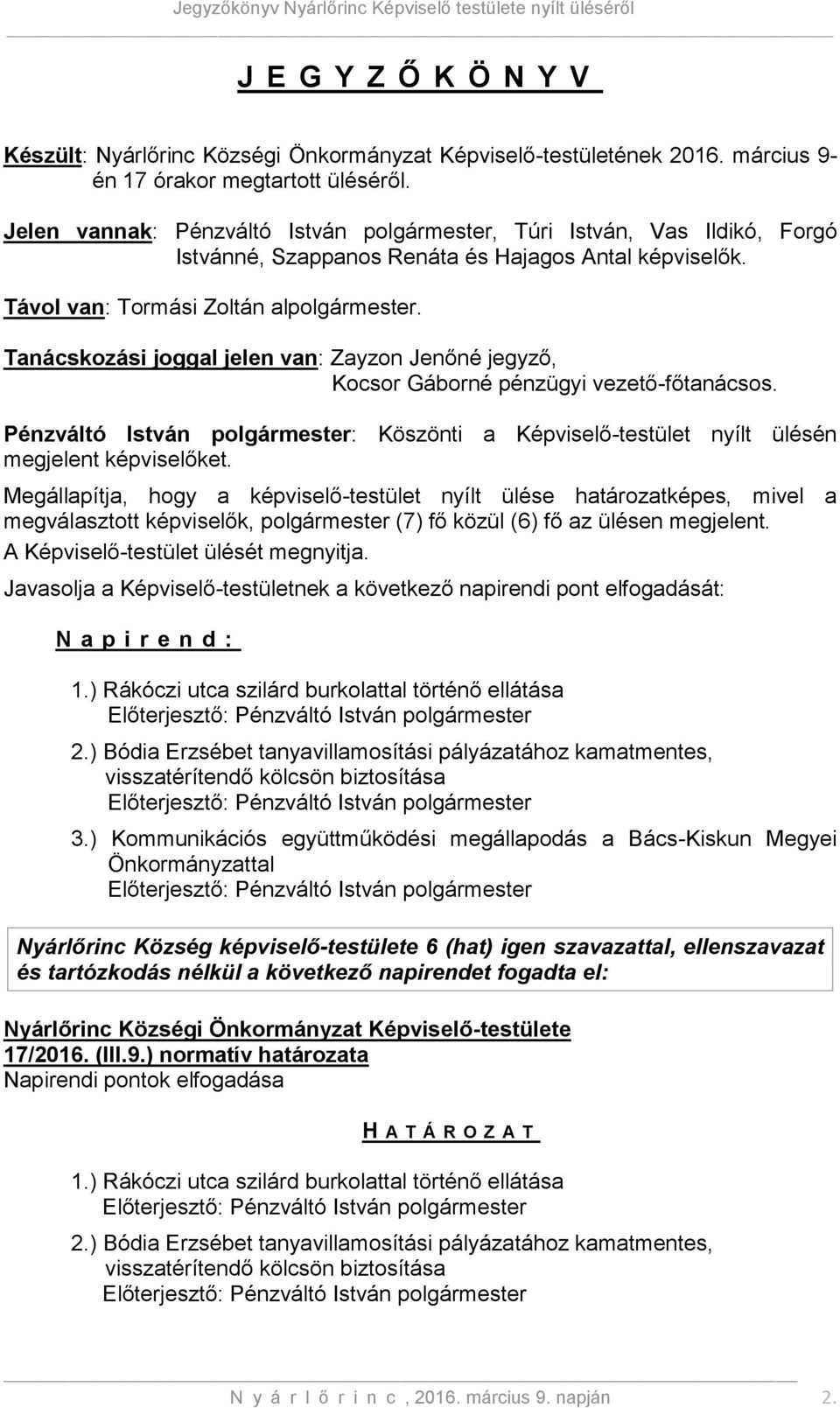 Tanácskozási joggal jelen van:, Kocsor Gáborné pénzügyi vezető-főtanácsos. Pénzváltó István polgármester: Köszönti a Képviselő-testület nyílt ülésén megjelent képviselőket.