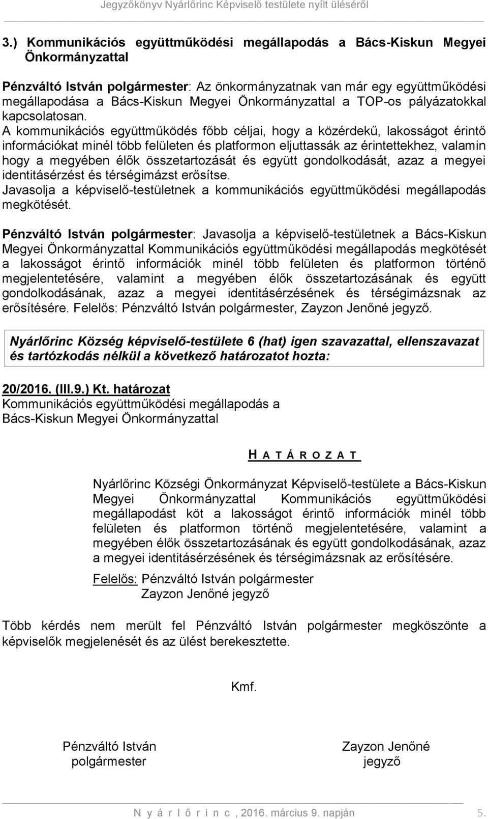 összetartozását és együtt gondolkodását, azaz a megyei identitásérzést és térségimázst erősítse. Javasolja a képviselő-testületnek a kommunikációs együttműködési megállapodás megkötését.