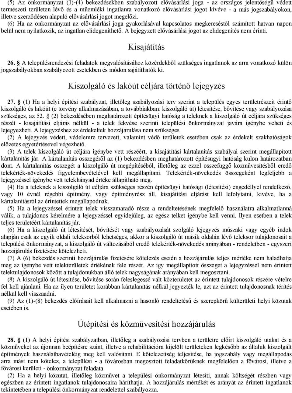 (6) Ha az önkormányzat az elővásárlási joga gyakorlásával kapcsolatos megkereséstől számított hatvan napon belül nem nyilatkozik, az ingatlan elidegeníthető.