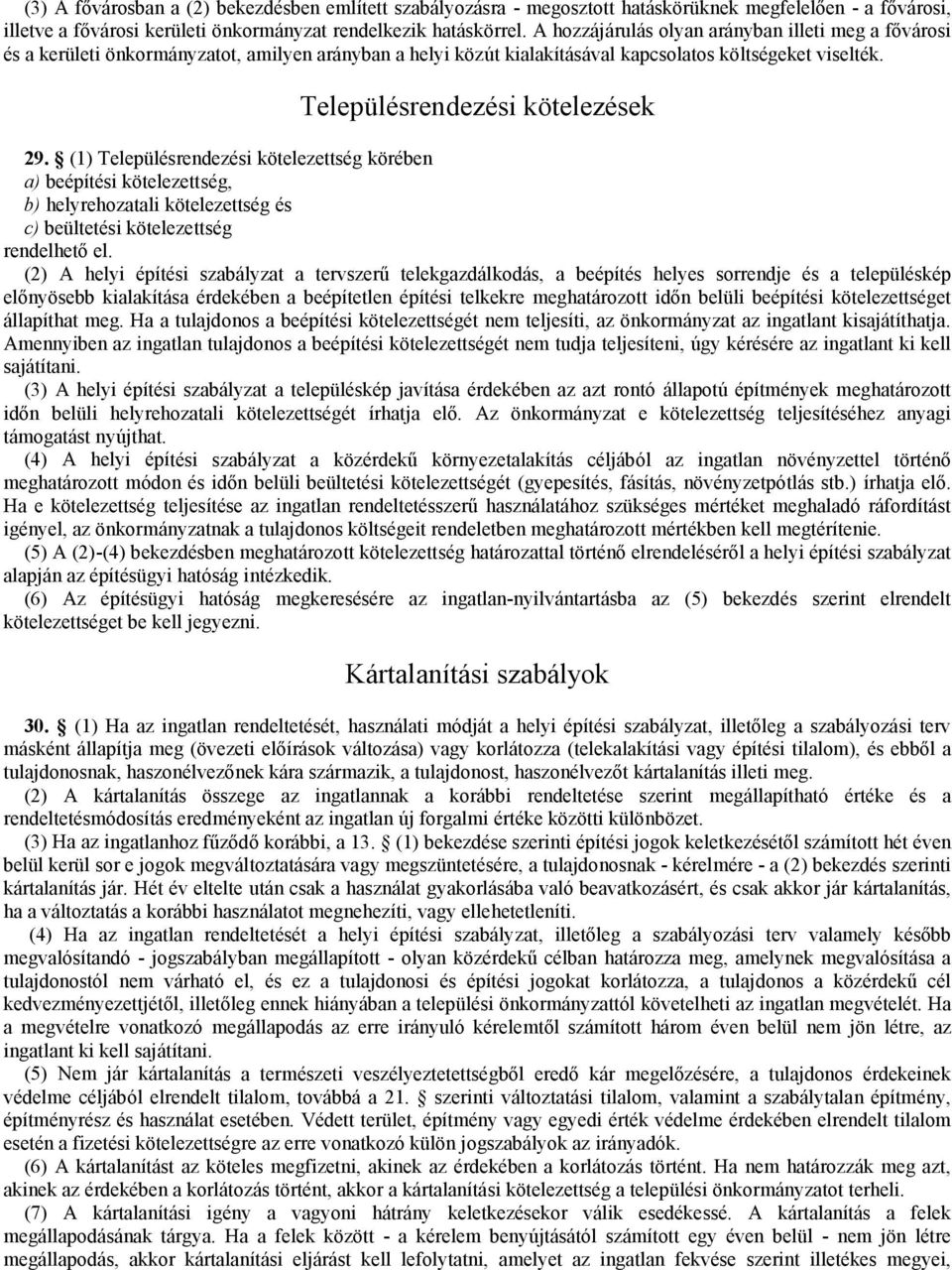 (1) Településrendezési kötelezettség körében a) beépítési kötelezettség, b) helyrehozatali kötelezettség és c) beültetési kötelezettség rendelhető el.