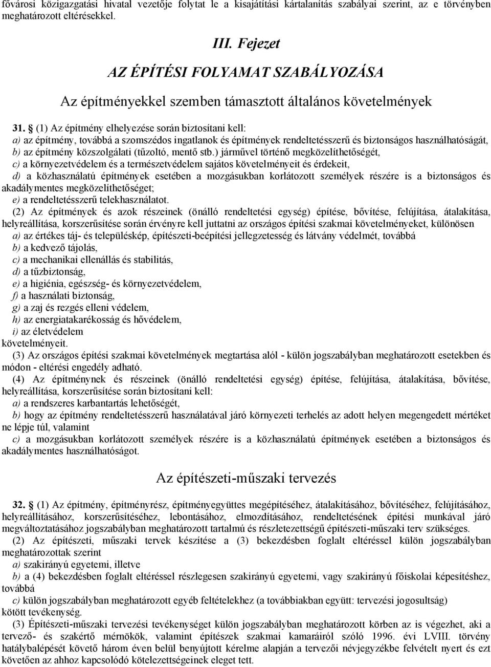 (1) Az építmény elhelyezése során biztosítani kell: a) az építmény, továbbá a szomszédos ingatlanok és építmények rendeltetésszerű és biztonságos használhatóságát, b) az építmény közszolgálati