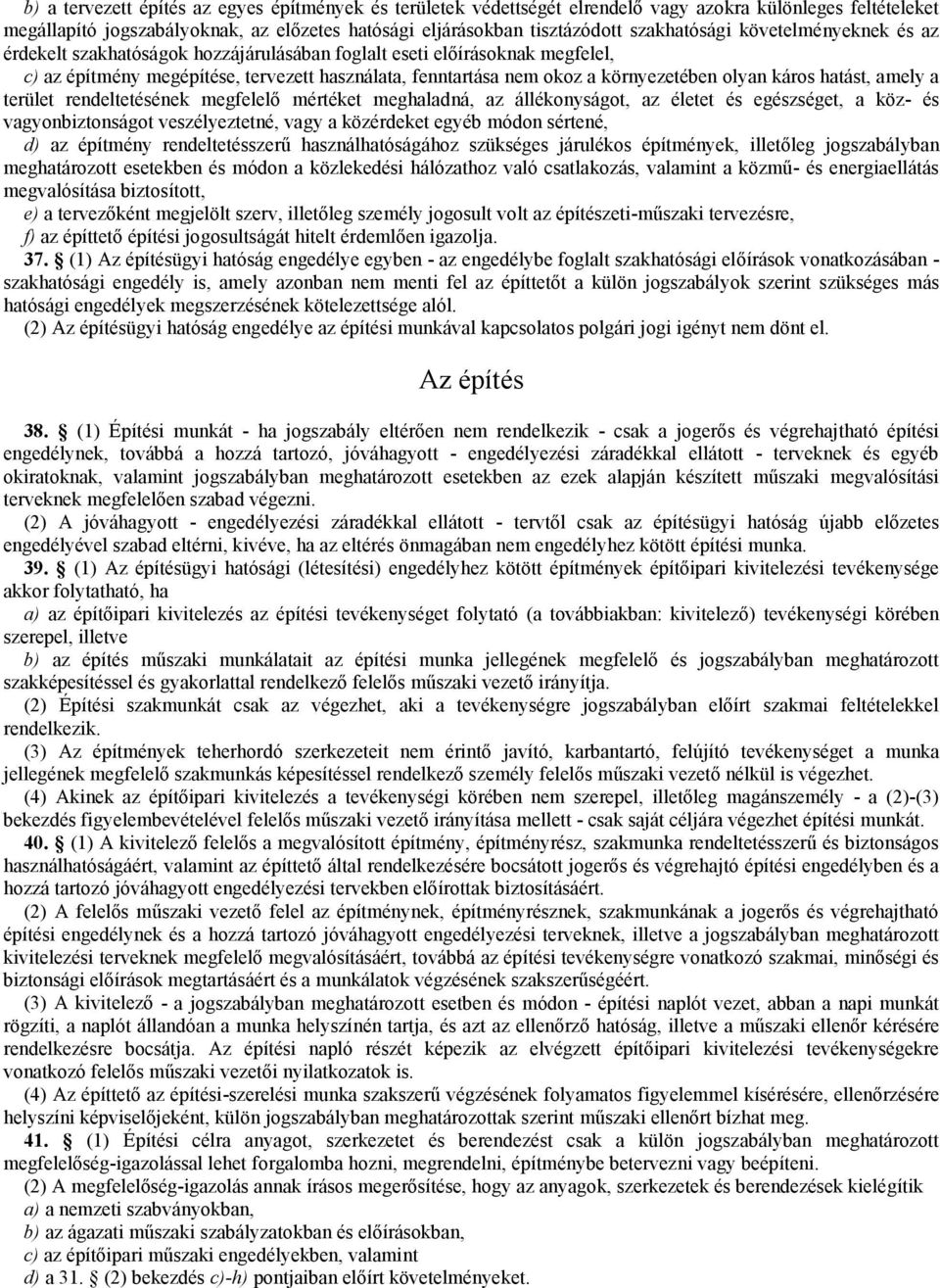 olyan káros hatást, amely a terület rendeltetésének megfelelő mértéket meghaladná, az állékonyságot, az életet és egészséget, a köz- és vagyonbiztonságot veszélyeztetné, vagy a közérdeket egyéb módon